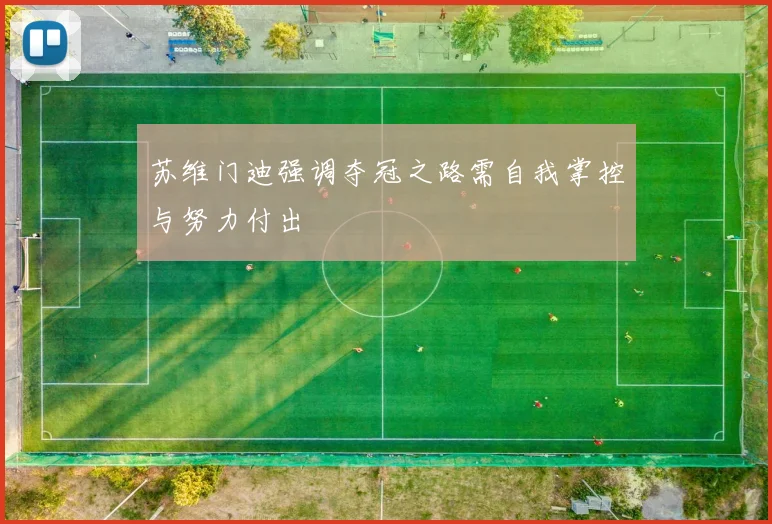 苏维门迪强调夺冠之路需自我掌控与努力付出