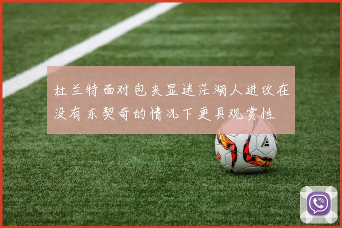 杜兰特面对包夹显迷茫湖人进攻在没有东契奇的情况下更具观赏性